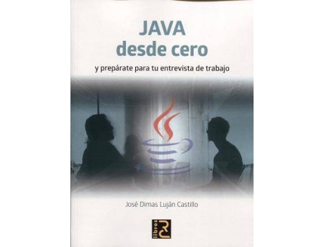 Livro Java Desde Cero Y Prepárate Para Tu Entrevista De Trabajo de José Dimas Luján Castillo (Espanhol)
