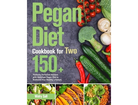 Livro Pegan Diet Cookbook For Two 150 Perfectly Portioned Recipes With Delicious Pegan Diet To Kickstart Your Healthy Lifestyle De Wolry Sall (inglês)
