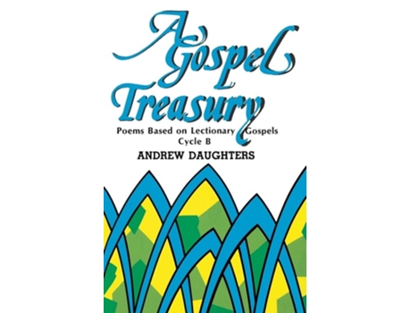 Livro A Gospel Treasury Poems Based On Lectionary Gospels Cycle B De Andrew Daughters (inglês)