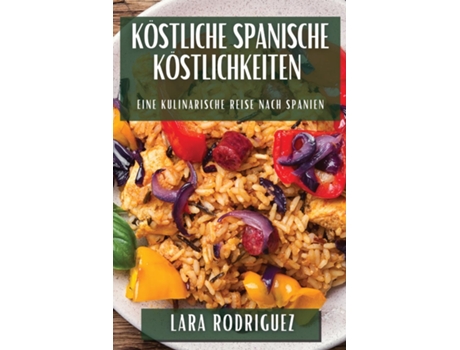 Livro Köstliche Spanische Köstlichkeiten Eine kulinarische Reise nach Spanien de Lara Rodriguez (Inglês)