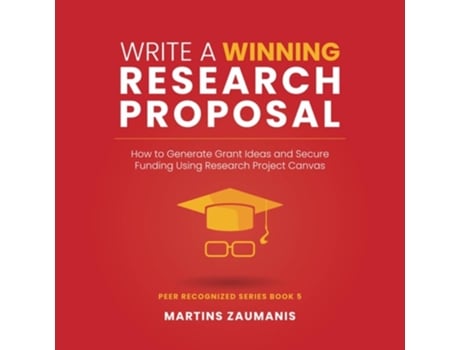 Livro Write a Winning Research Proposal How to Generate Grant Ideas and Secure Funding Using Research Project Canvas de Martins Zaumanis (Inglês)
