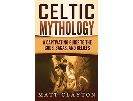 Livro Celtic Mythology A Captivating Guide to the Gods Sagas and Beliefs de Matt Clayton (Inglês - Capa Dura)