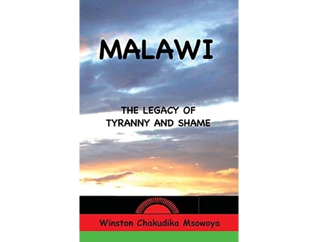 Livro Malawi The Legacy Of Tyranny And Shame De Winston Chakudika Msowoya (inglês)