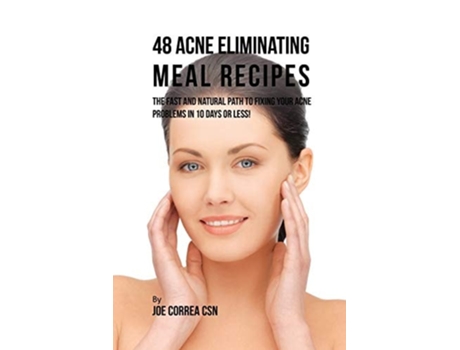 Livro 48 Acne Eliminating Meal Recipes The Fast And Natural Path To Fixing Your Acne Problems In 10 Days Or Less! De Joe Correa (inglês)