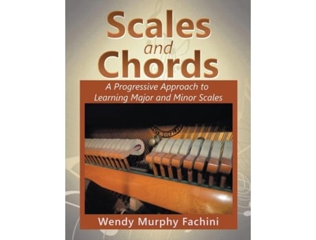 Livro Scales And Chords A Progressive Approach To Learning Major And Minor Scales De Wendy Murphy Fachini (inglês)