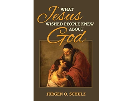 Livro What Jesus Wished People Knew About God de Jurgen Schulz (Inglês)