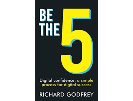 Livro Be The 5 Digital confidence a simple process for digital success de Richard Godfrey (Inglês)