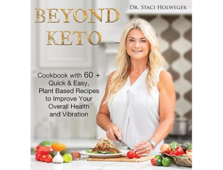 Livro Beyond Keto Cookbook with 60 Quick and Easy PlantBased Recipes to Improve Your Overall Health and Vibration de Staci Holweger (Inglês)