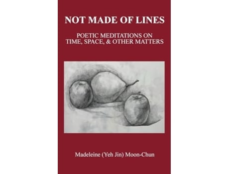 Livro NOT MADE OF LINES POETIC MEDITATIONS ON TIME, SPACE, amp OTHER MATTERS de Madeleine Moon-Chun (Inglês)