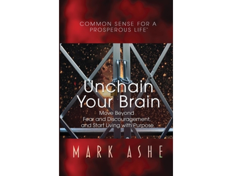Livro Unchain Your Brain Move Beyond Fear and Discouragement, and Start Living with Purpose de Mark Ashe (Inglês)