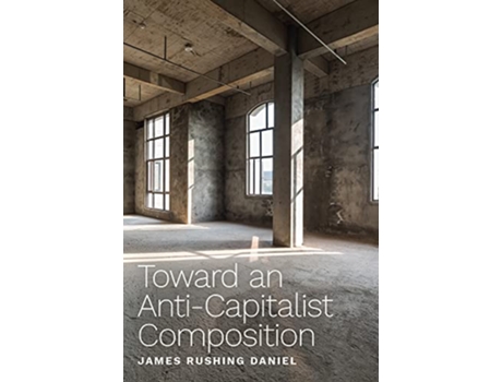 Livro Toward an AntiCapitalist Composition de James Rushing Daniel (Inglês)