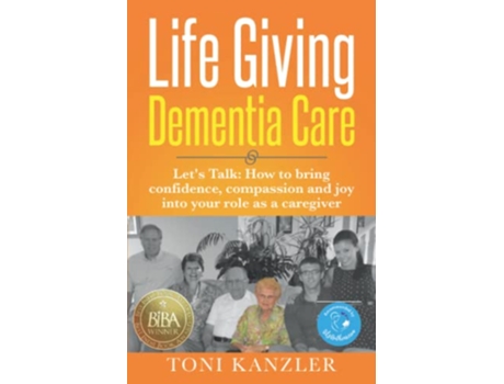 Livro Life Giving Dementia Care Lets Talk How to Bring Confidence Compassion and Joy Into Your Role as a Caregiver de Toni Kanzler (Inglês)