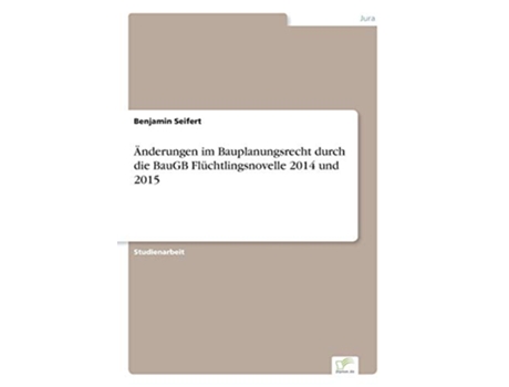 Livro Änderungen im Bauplanungsrecht durch die BauGB Flüchtlingsnovelle 2014 und 2015 German Edition de Benjamin Seifert (Alemão)