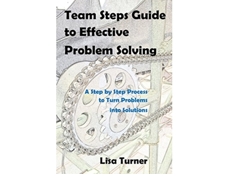 Livro Team Steps Guide to Effective Problem Solving A Step by Step Process to Turn Problems into Solutions de Lisa Turner (Inglês)