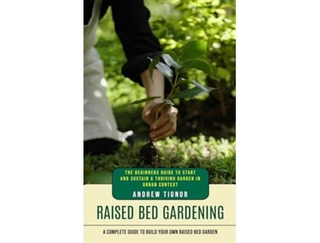 Livro Raised Bed Gardening A Complete Guide to Build Your Own Raised Bed Garden de Andrew Tignor (Inglês)