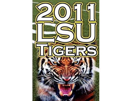Livro 2011 2012 Lsu Tigers Undefeated SEC Champions, BCS Championship Game, a College Football Legacy de Dan Fathow (Inglês)