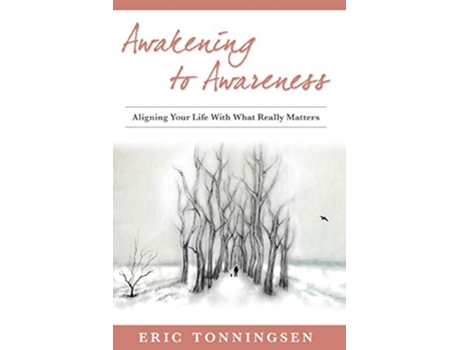 Livro Awakening to Awareness ALIGNING YOUR LIFE WITH WHAT REALLY MATTERS de Eric Tonningsen (Inglês)