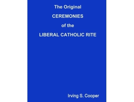 Livro The Original CEREMONIES of the LIBERAL CATHOLIC RITE de Irving S Cooper (Inglês)