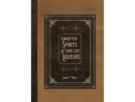 Livro Forgotten Spirits Long Lost Liqueurs de David T Smith (Inglês)