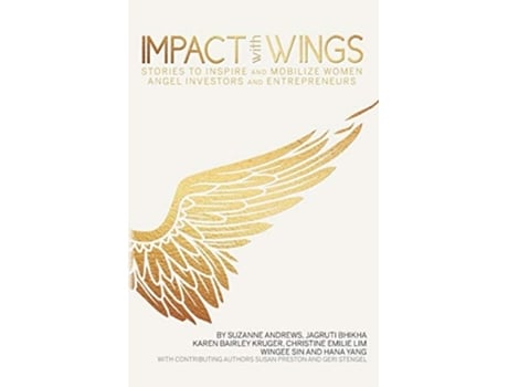 Livro Impact With Wings Stories To Inspire And Mobilize Women Angel Investors And Entrepreneurs De Suzanne Andrews, Jagruti Bhikha Et Al. (inglês)