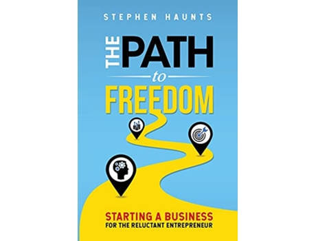 Livro The Path to Freedom Starting a Business for the Reluctant Entrepreneur Personal and Professional Development de Stephen Haunts (Inglês)