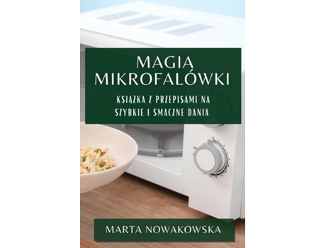Livro Magia Mikrofalówki Ksiazka z Przepisami na Szybkie i Smaczne Dania de Marta Nowakowska (Inglês)