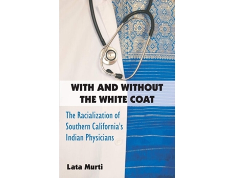 Livro With and Without the White Coat: The Racialization of Southern California's Indian Physicians de Lata Murti (Inglês)