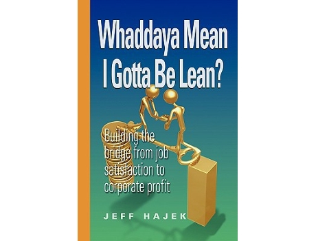 Livro Whaddaya Mean I Gotta Be Lean? Building the Bridge from Job Satisfaction to Corporate Profit de Jeff Hajek (Inglês)