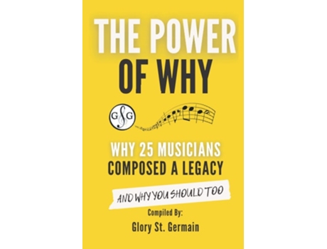 Livro The Power Of Why 25 Musicians Composed A Legacy Why 25 Musicians Composed A Legacy De Glory St Germain, Rami Bar-niv Et Al. (inglês)