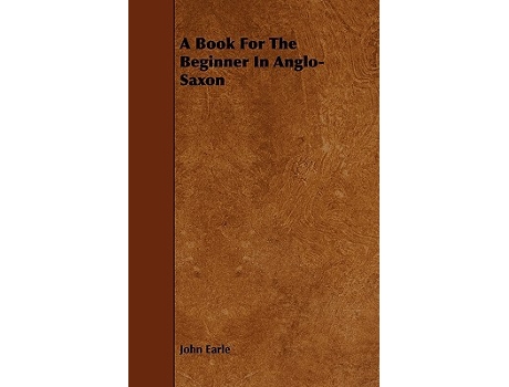 Livro A Book For The Beginner In AngloSaxon de John Earle (Inglês)