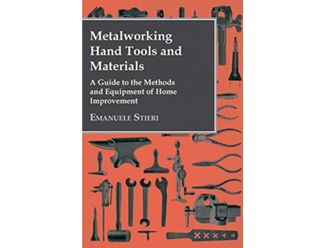 Livro Metalworking Hand Tools and Materials A Guide to the Methods and Equipment of Home Improvement de Emanuele Stieri (Inglês)