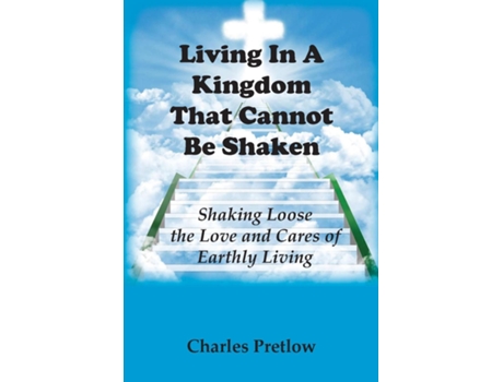 Livro Living In A Kingdom That Cannot Be Shaken De Pretlow (inglês)