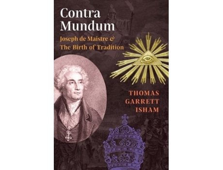 Livro Contra Mundum Joseph De Maistre Amp The Birth Of Tradition De Thomas Garrett Isham (inglês - Capa Dura)