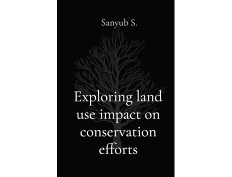 Livro Exploring land use impact on conservation efforts de Sanyub S (Inglês)