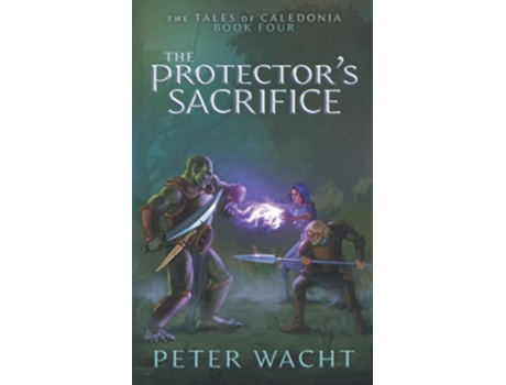 Livro The Protectors Sacrifice The Tales of Caledonia de Peter Wacht (Inglês)