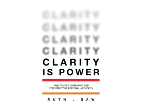 Livro Clarity Is Power How To Stop Comparing And Step Into Your Personal Authority De Ruth Saw (inglês - Capa Dura)