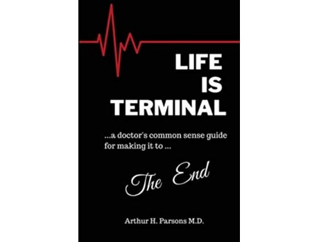 Livro Life is Terminal A Doctors Common Sense Guide for Making it to the End de Arthur H Parsons MD (Inglês)