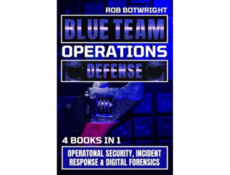 Livro Blue Team Operations Operatonal Security, Incident Response amp Digital Forensics de Rob Botwright (Inglês)