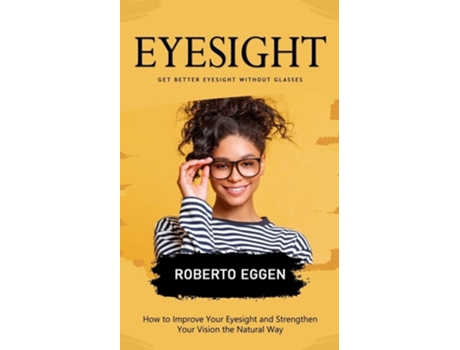 Livro Eyesight Get Better Eyesight without Glasses de Roberto Eggen (Inglês)
