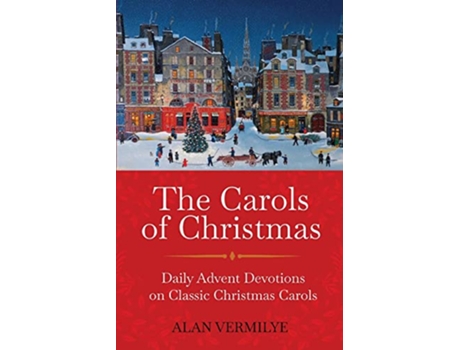 Livro The Carols of Christmas Daily Advent Devotions on Classic Christmas Carols 28Day Devotional for Christmas and Advent de Alan Vermilye (Inglês)