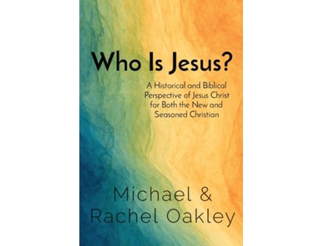Livro Who Is Jesus? A Historical and Biblical Perspective of Jesus Christ for Both the New and Seasoned Christian de Michael Oakley (Inglês)