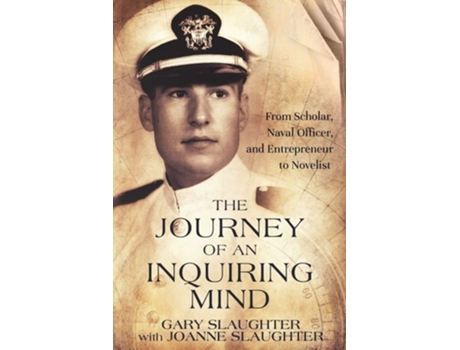 Livro The Journey Of An Inquiring Mind From Scholar, Naval Officer, And Entrepreneur To Novelist De Gary Slaughter E Joanne Slaughter (inglês)