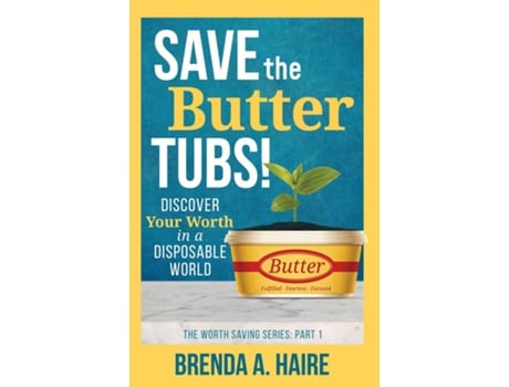 Livro Save The Butter Tubs! Discover Your Worth In A Disposable World De Brenda A Haire (inglês)