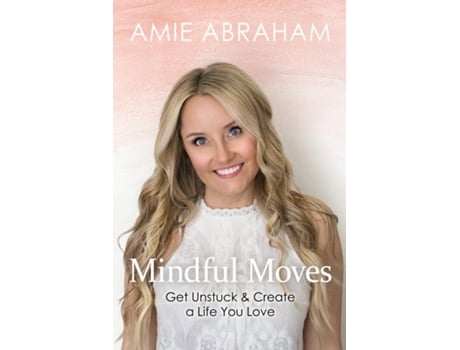 Livro Mindful Moves Get Unstuck Amp Create A Life You Love De Amie Abraham (inglês)