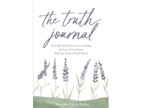 Livro The Truth Journal A 30-day Guided Journal To Combat The Lies Of The Enemy With The Truth Of Gods Word De Jana Maccarrie Fraley (inglês)