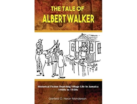 Livro The Tale Of Albert Walker Historical Fiction Depicting Village Life In Jamaica 1860s To 1930s De Garfield O Heron Manderson (inglês)