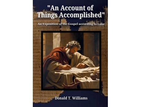 Livro An Account of Things Accomplished An Exposition of the Gospel according to Luke de Donald T Williams (Inglês)