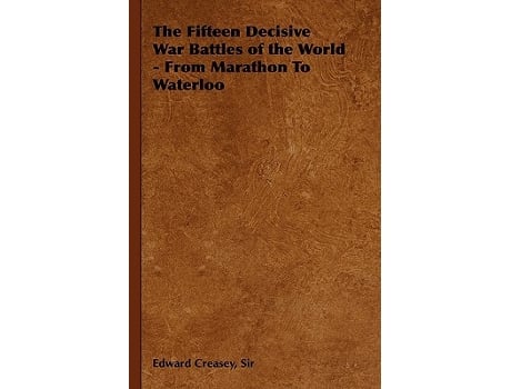 Livro The Fifteen Decisive War Battles of the World From Marathon to Waterloo de Edward Creasey Sir Edward Creasey (Inglês)