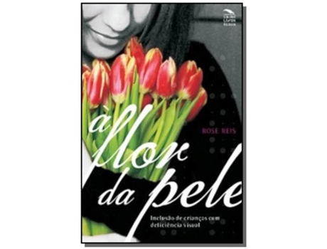 Livro Flor Da Pele, A Inclusao De Criancas Com Deficien De Rose Reis (português Do Brasil)