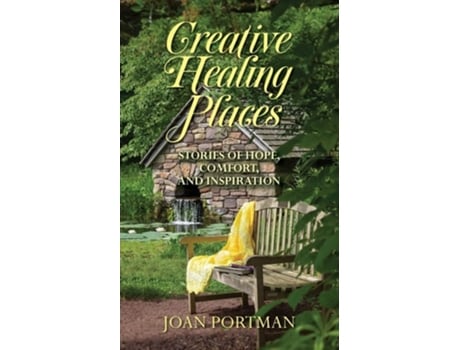 Livro Creative Healing Places Stories Of Hope, Comfort, And Inspiration De Joan Portman (inglês)